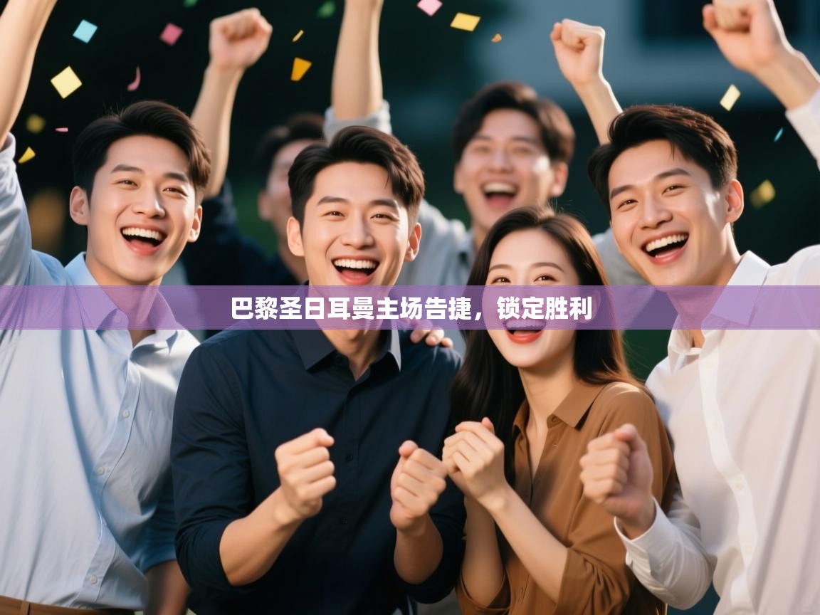 巴黎圣日耳曼主场告捷，锁定胜利